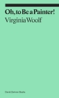 Oh, to Be a Painter! (ekphrasis) By Virginia Woolf, Dr. Claudia Tobin (Introduction by) Cover Image
