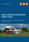 Jetzt mache ich mein Heim selber smart: Anleitung für die nachträgliche Aufrüstung zum SmartHome By Günther Ohland Cover Image
