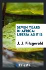 Seven Years in Africa: Liberia as It Is Cover Image