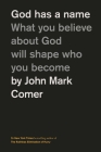God Has a Name: What You Believe about God Will Shape Who You Become By John Mark Comer Cover Image