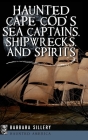 Haunted Cape Cod's Sea Captains, Shipwrecks, and Spirits (Haunted America) By Barbara Sillery Cover Image