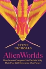 Alien Worlds: How Insects Conquered the Earth, and Why Their Fate Will Determine Our Future By Steve Nicholls Cover Image