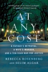 At Any Cost: A Father's Betrayal, a Wife's Murder, and a Ten-Year War for Justice By Rebecca Rosenberg, Selim Algar Cover Image