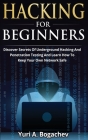 Hacking For Beginners: Discover Secrets Of Underground Hacking And Penetration Testing And Learn How To Keep Your Own Network Safe By Yuri a. Bogachev Cover Image