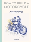 How to Build a Motorcycle: A Nut-and-Bolt Guide to Customizing Your Bike By Gary Inman Cover Image