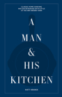 A Man & His Kitchen: Classic Home Cooking and Entertaining with Style at the Wm Brown Farm (A Man & His Series) By Matt Hranek Cover Image