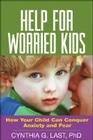 Help for Worried Kids: How Your Child Can Conquer Anxiety and Fear By Cynthia G. Last, PhD Cover Image