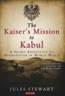 The Kaiser's Mission to Kabul: A Secret Expedition to Afghanistan in World War I Cover Image
