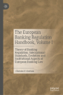 The European Banking Regulation Handbook, Volume I: Theory of Banking Regulation, International Standards, Evolution and Institutional Aspects of Euro By Christos V. Gortsos Cover Image