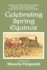 Celebrating Spring Equinox: Customs & Crafts, Recipes & Rituals for Celebrating Easter, Passover, Nowruz, Lady Day, & Other Spring Holidays Cover Image