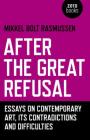 After the Great Refusal: Essays on Contemporary Art, Its Contradictions and Difficulties Cover Image