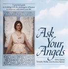 Ask Your Angels: A Practical Guide to Working with the Messengers of Heaven to Empower and Enrich Your Life Cover Image