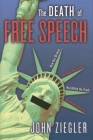 The Death of Free Speech: How Our Broken National Dialogue Has Killed the Truth and Divided America By John J. Ziegler Cover Image