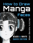 How to Draw Manga Faces (Black & White Saver Edition): Detailed Steps for Drawing the Manga & Anime Head By Stan Bendis Kutcher Cover Image