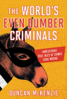 The World's Even Dumber Criminals: Unbelievable True Tales of Crime Gone Wrong Cover Image
