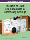 The Role of Child Life Specialists in Community Settings By Genevieve Lowry (Editor), Lindsey Murphy (Editor), Cara Smith (Editor) Cover Image