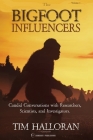 The Bigfoot Influencers: Candid Conversations with Researchers, Scientists, and Investigators By Tim Halloran Cover Image