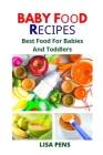 Baby FООd RЕСІРЕЅ: Best Food For Babies And Toddlers, Healthiest And Nutritious Baby Food Recipes To P By Lisa Pens Cover Image
