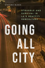 Going All City: Struggle and Survival in LA's Graffiti Subculture By Stefano Bloch Cover Image