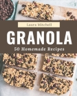 50 Homemade Granola Recipes: The Best Granola Cookbook that Delights Your Taste Buds By Laura Mitchell Cover Image