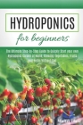 Hydroponics for Beginners: The Ultimate Step-by-Step Guide to Quickly Start your own Hydroponic Garden at Home, Growing Vegetables, Fruits and He By Walter Blake Cover Image