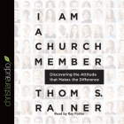 I Am a Church Member: Discovering the Attitude That Makes the Difference By Thom S. Rainer, Ray Porter (Read by) Cover Image