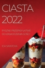 Ciasta 2022: Pyszne Przepisy Latwe Do Zaskoczenia GoŚci By Iga Sawicka Cover Image