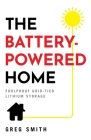 The Battery-Powered Home: Foolproof Grid-Tied Lithium Storage By Greg Smith Cover Image