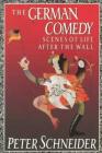 German Comedy: Scenes of Life after the Wall By Peter Schneider, Philip Boehm (Translated by), Leigh Hafrey (Translated by) Cover Image