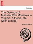 The Geology of Massanutten Mountain in Virginia. a Thesis, Etc. [With a Map.] By Arthur Coe Spencer Cover Image