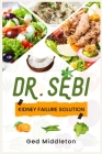 Dr. Sebi Kidney Failure Solution: Dialysis-Free Living. A Natural Approach to Treating and Preventing Chronic Kidney Disease (2022 Guide for Beginners By Ged Middleton Cover Image