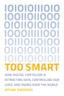 Too Smart: How Digital Capitalism is Extracting Data, Controlling Our Lives, and Taking Ove r the World By Jathan Sadowski Cover Image