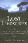 Lost Landscapes: Utah's Ghosts, Mysterious Creatures, and Aliens By Linda Dunning Cover Image