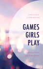 Games Girls Play: Contexts of Girls and Video Games (Studies in New Media) By Carolyn M. Cunningham Cover Image