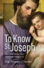 To Know St. Joseph: What Catholic Tradition Teaches about the Man Who Raised God Cover Image