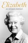 Elizabeth: An intimate portrait from the writer who knew her and her family for over fifty years By Gyles Brandreth Cover Image