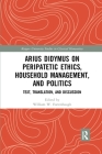 Arius Didymus on Peripatetic Ethics, Household Management, and Politics: Text, Translation, and Discussion (Rutgers University Studies in Classical Humanities) By William W. Fortenbaugh (Editor) Cover Image