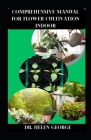 Comprehensive Manual for Flower Cultivation Indoor: Thе Complete Guіdе tо Grоwіng Flоwеrѕ Indoor Cover Image