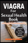 Vigra for Sexual Health: Ultimate Guide On How To Use Viagra To Improve Your Sexual Performance, Last Longer In Bed, Maintain Sexual Endurance Cover Image