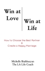 Win at Love Win at Life: How to Choose the Best Life Partner & Create a Happy Marriage By Michelle Shabazyan Cover Image