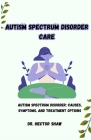 Autism Spectrum Disorder Care: Autism Spectrum Disorder: Causes, Symptoms, and Treatment Options Cover Image