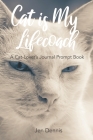 Cat Is My Lifecoach: A Cat-Lover's Journal Prompt Book Lined Pages for Reflecting on Life Lessons from Your Cat By Jen Dennis Cover Image