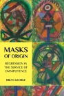 Masks of Origin: Regression in the Service of Omnipotence By Brian George Cover Image