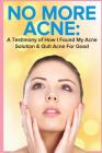 No More Acne: A Testimony Of How I Found My Acne Solution & Quit Acne For Good By Amy Nicholas Cover Image