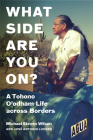 What Side Are You On?: A Tohono O'Odham Life Across Borders (Critical Indigeneities) By Michael Steven Wilson, José Antonio Lucero Cover Image