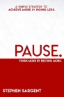 Pause: A Simple Strategy To Achieve More By Doing Less By Stephen Sargent Cover Image