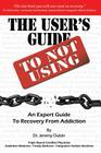 The User's Guide to Not Using - An Expert Guide to Recovery from Addiction By Jeremy Dubin Cover Image