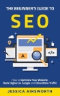 The Beginner's Guide to SEO: How to Optimize Your Website, Rank Higher on Google and Drive More Traffic Cover Image