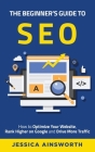 The Beginner's Guide to SEO: How to Optimize Your Website, Rank Higher on Google and Drive More Traffic By Jessica Ainsworth Cover Image