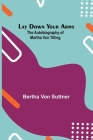 Lay Down Your Arms; The Autobiography of Martha von Tilling By Bertha Von Suttner Cover Image